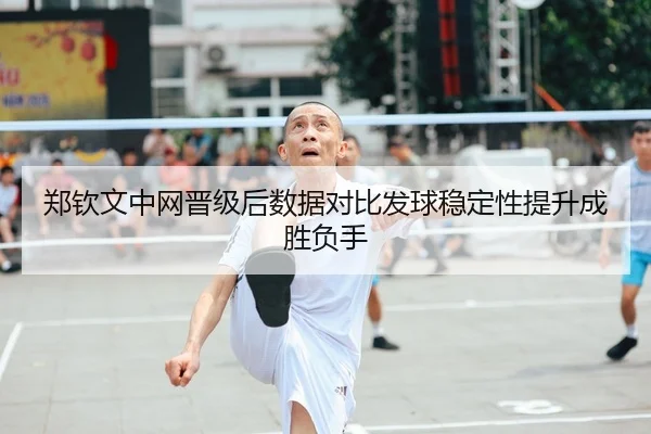 郑钦文中网晋级后数据对比发球稳定性提升成胜负手
