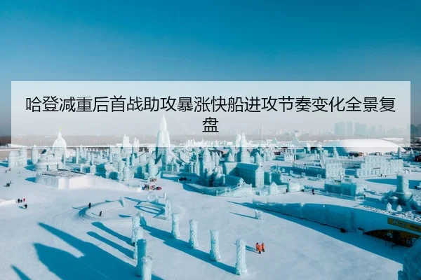 哈登减重后首战助攻暴涨快船进攻节奏变化全景复盘